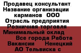 Продавец-консультант › Название организации ­ 5карманов, ООО › Отрасль предприятия ­ Розничная торговля › Минимальный оклад ­ 35 000 - Все города Работа » Вакансии   . Ненецкий АО,Тельвиска с.